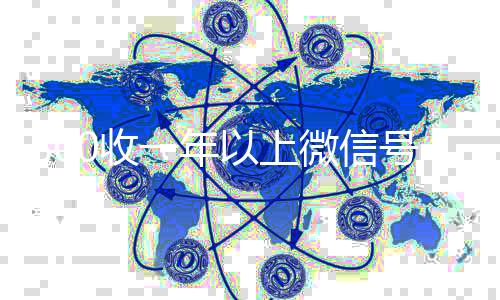 800收一年以上微信高价回收微信号（抖音号回收秒结联系方式）