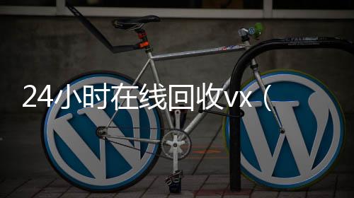 24小时在线回收微信回收vx（卖微信的正规交易平台）